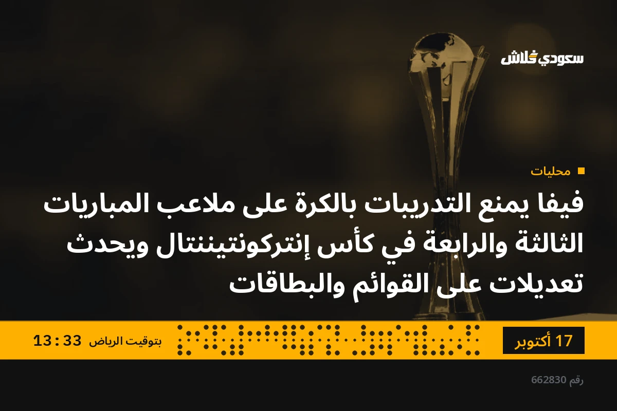 فيفا يمنع التدريبات بالكرة على ملاعب المباريات الثالثة والرابعة في كأس إنتركونتيننتال ويحدث تعديلات على القوائم والبطاقات