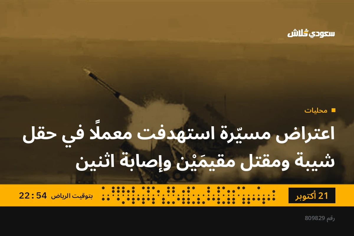 اعتراض مسيّرة استهدفت معملًا في حقل شيبة ومقتل مقيمَيْن وإصابة اثنين