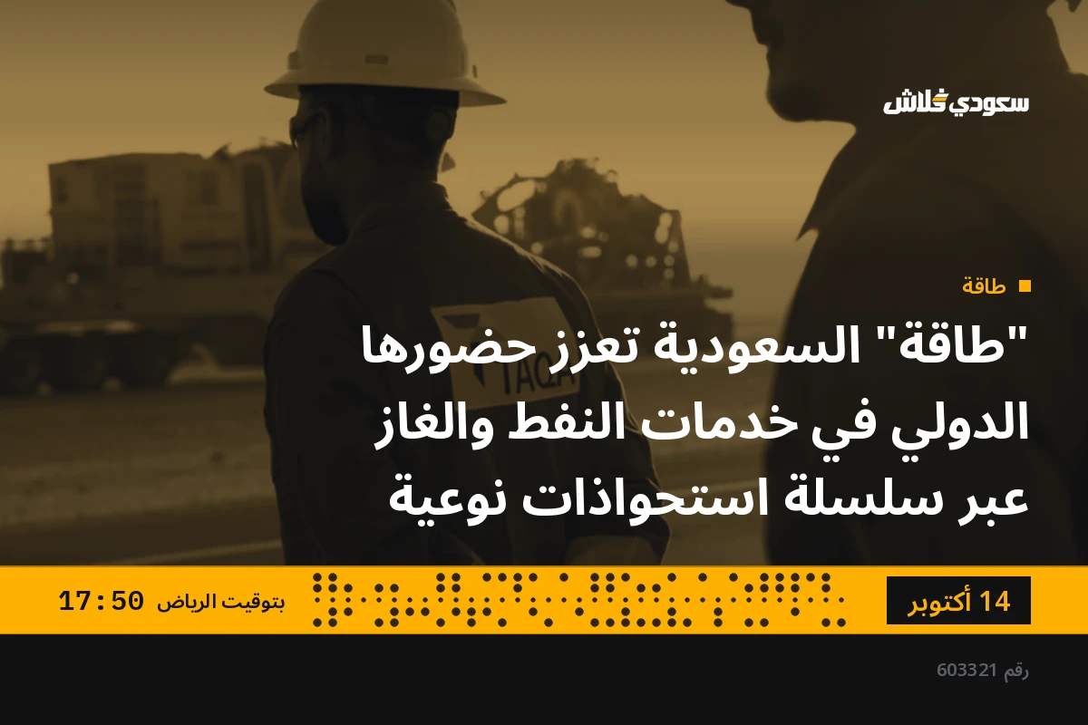 "طاقة" السعودية تعزز حضورها الدولي في خدمات النفط والغاز عبر سلسلة استحواذات نوعية