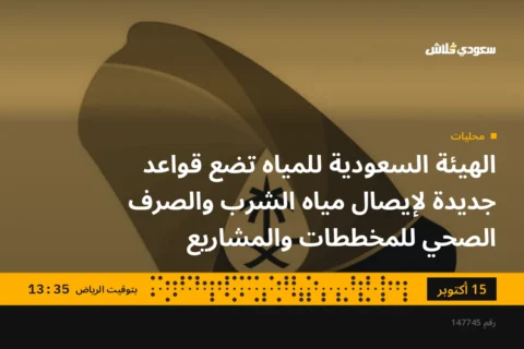 الهيئة السعودية للمياه تضع قواعد جديدة لإيصال مياه الشرب والصرف الصحي للمخططات والمشاريع