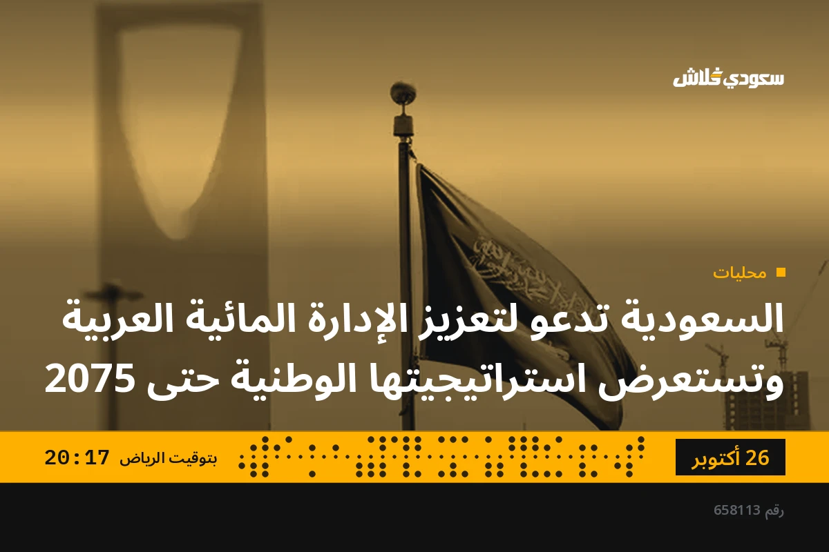 السعودية تدعو لتعزيز الإدارة المائية العربية وتستعرض استراتيجيتها الوطنية حتى 2075