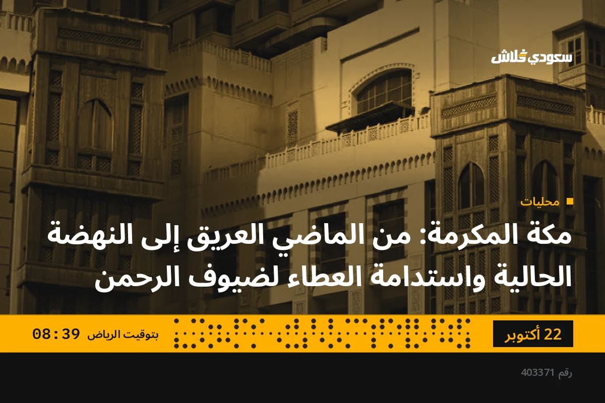 مكة المكرمة: من الماضي العريق إلى النهضة الحالية واستدامة العطاء لضيوف الرحمن