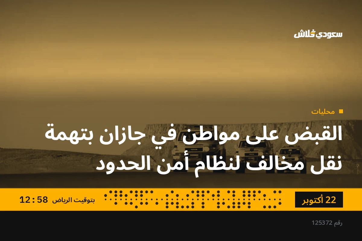 القبض على مواطن في جازان بتهمة نقل مخالف لنظام أمن الحدود