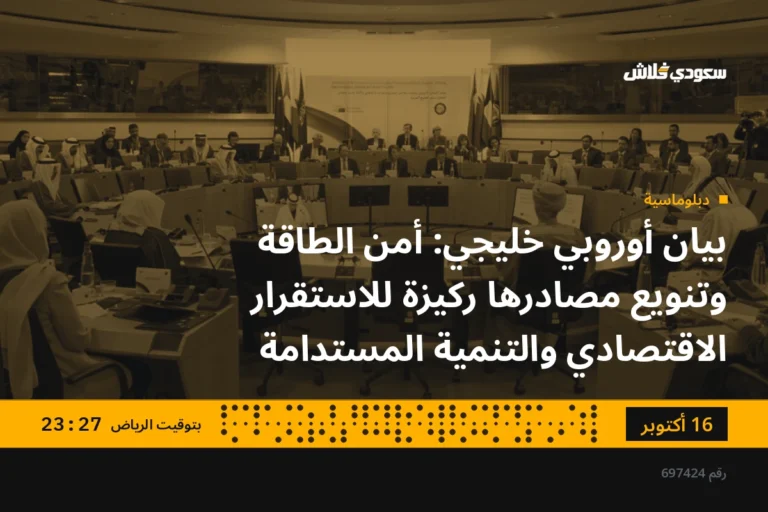 بيان أوروبي خليجي: أمن الطاقة وتنويع مصادرها ركيزة للاستقرار الاقتصادي والتنمية المستدامة