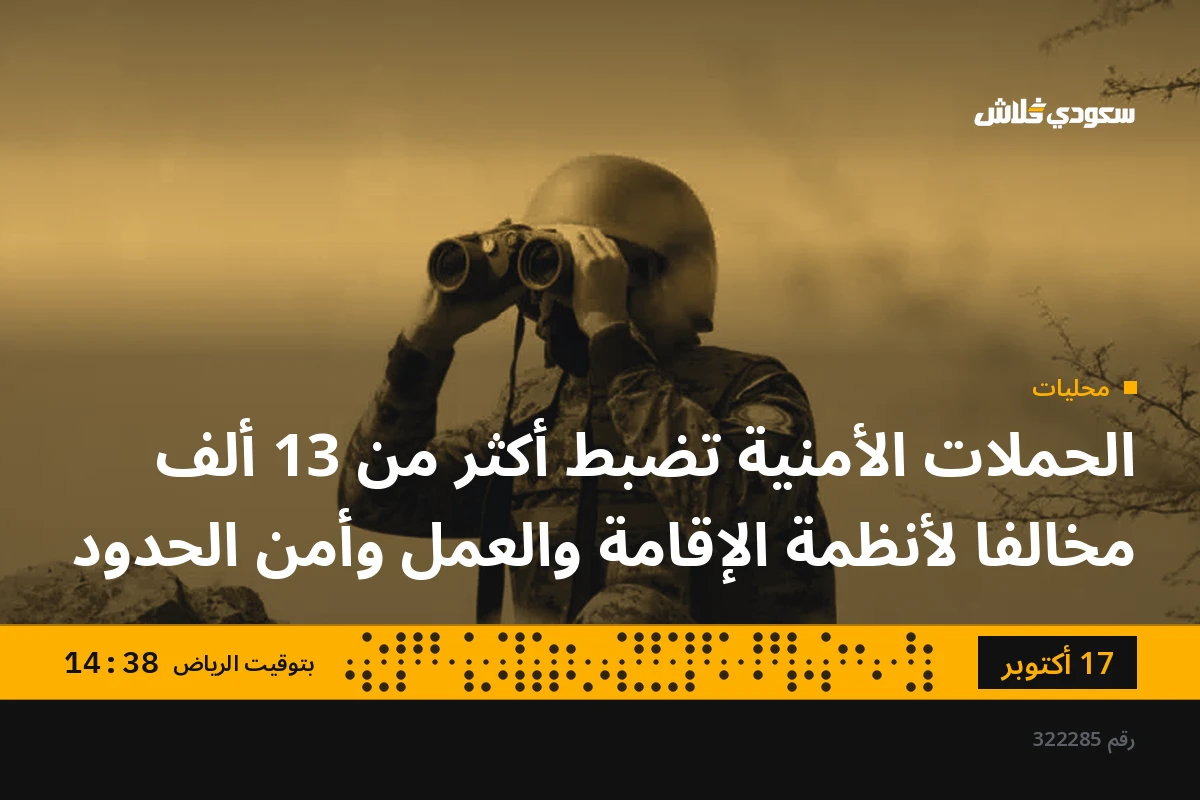 الحملات الأمنية تضبط أكثر من 13 ألف مخالفا لأنظمة الإقامة والعمل وأمن الحدود