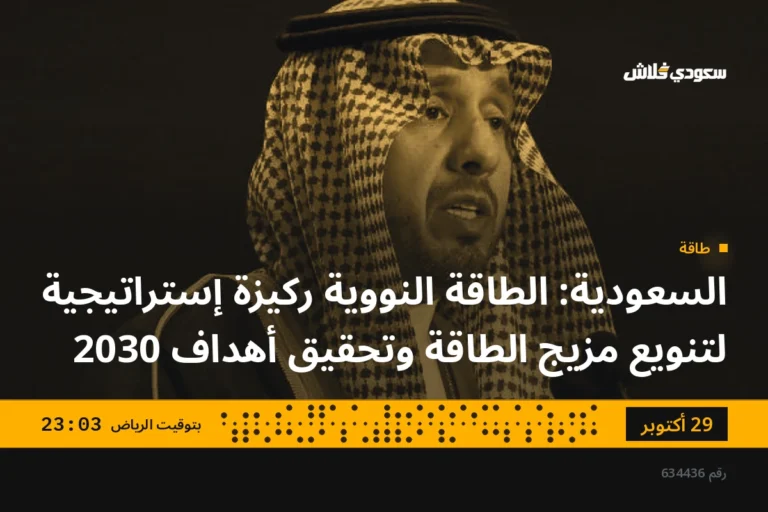 السعودية: الطاقة النووية ركيزة إستراتيجية لتنويع مزيج الطاقة وتحقيق أهداف 2030