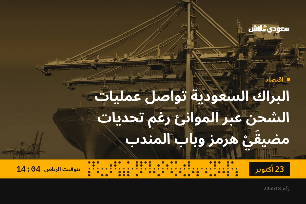 البراك السعودية تواصل عمليات الشحن عبر الموانئ رغم تحديات مضيقَيْ هرمز وباب المندب
