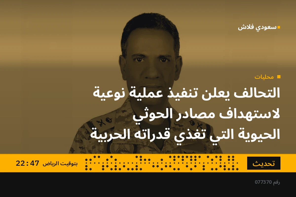 التحالف يعلن تنفيذ عملية نوعية لاستهداف مصادر الحوثي الحيوية التي تغذي قدراته الحربية