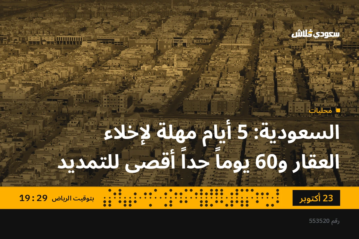 السعودية: 5 أيام مهلة لإخلاء العقار و60 يوماً حداً أقصى للتمديد