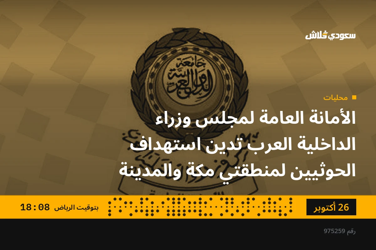 الأمانة العامة لمجلس وزراء الداخلية العرب تدين استهداف الحوثيين لمنطقتي مكة والمدينة